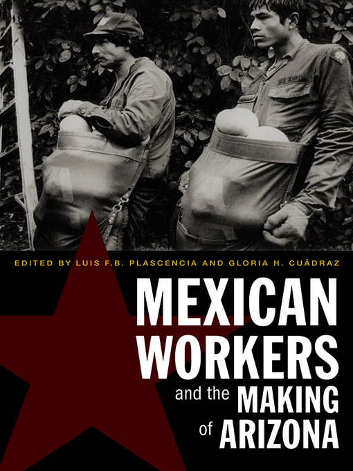 Title details for Mexican Workers and the Making of Arizona by Luis F. B. Plascencia - Available